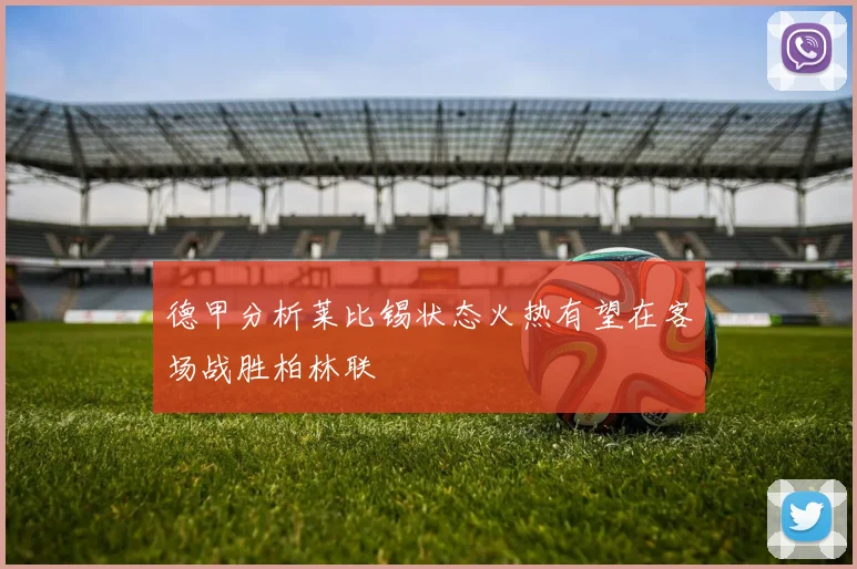 德甲分析莱比锡状态火热有望在客场战胜柏林联